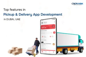 Top Features in Pickup and Delivery App Development in Dubai, UAE – Codknox