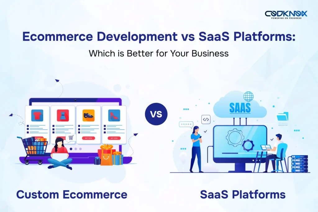 Custom Ecommerce Development vs SaaS Platforms Which Is Better for Your Business