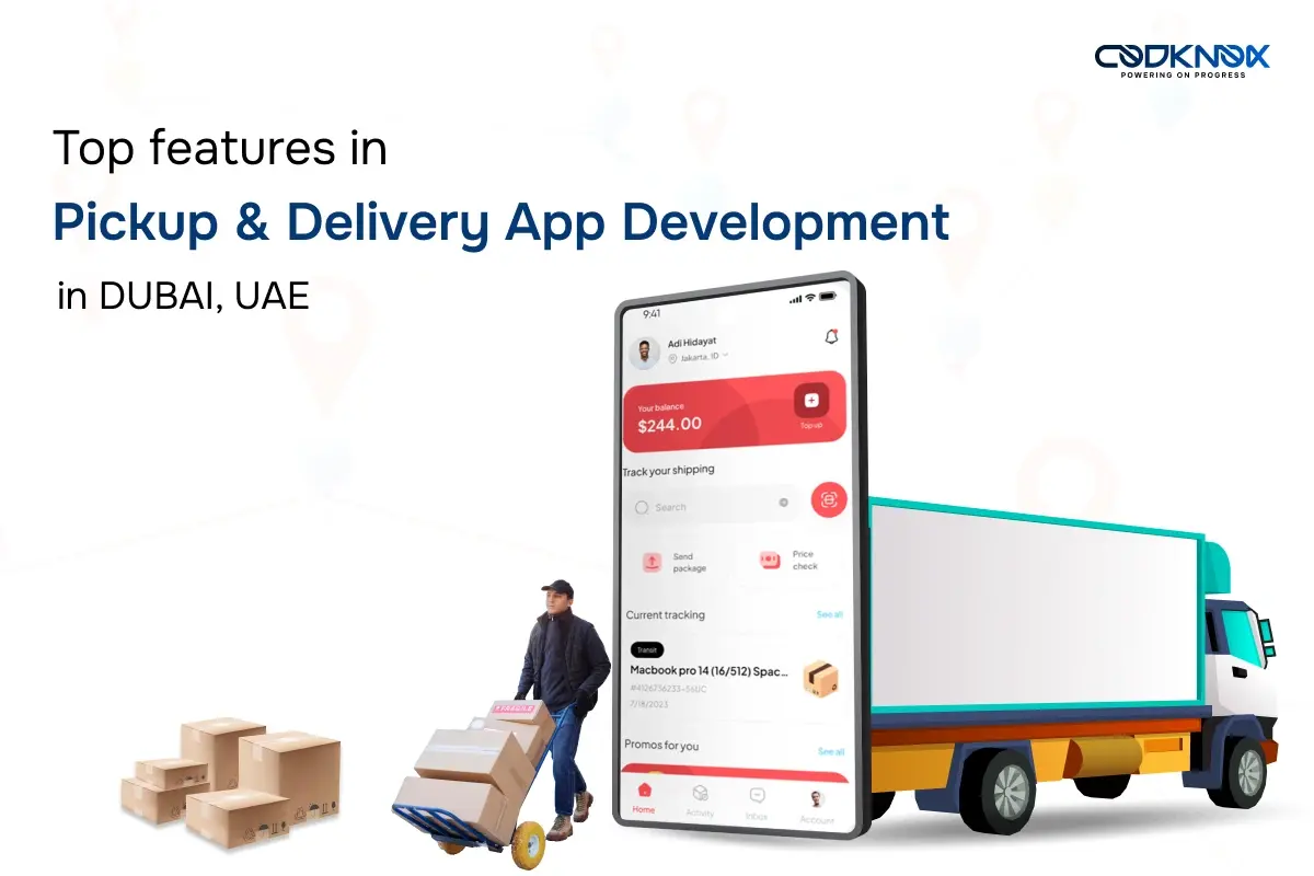 Top Features in Pickup and Delivery App Development in Dubai, UAE - Codknox